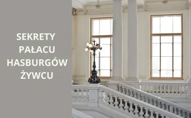 Sekrety Pałacu Habsburgów w Żywcu