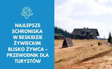 Najlepsze schroniska w Beskidzie Żywieckim blisko Żywca  przewodnik dla turystów