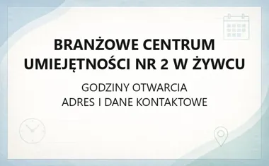 Branżowe Centrum Umiejętności nr 2 w Żywcu - kontakt, godziny, informacje