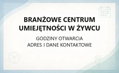Branżowe Centrum Umiejętności w Żywcu - kontakt, godziny, informacje