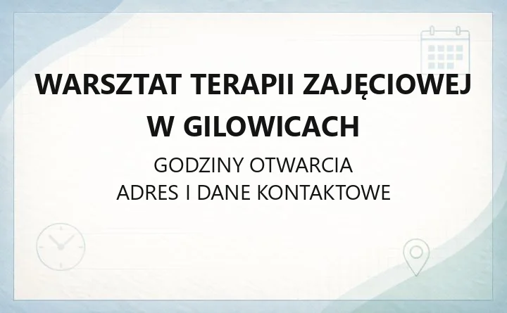 Warsztat Terapii Zajęciowej w Gilowicach - kontakt, godziny, przyjęcie